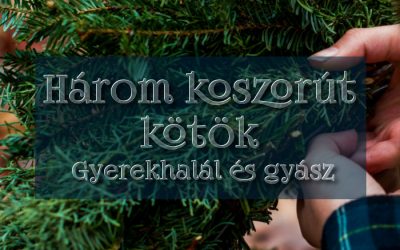 Három koszorút kötök – Gyerekhalál és gyász